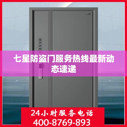 七星防盗门服务热线最新动态速递