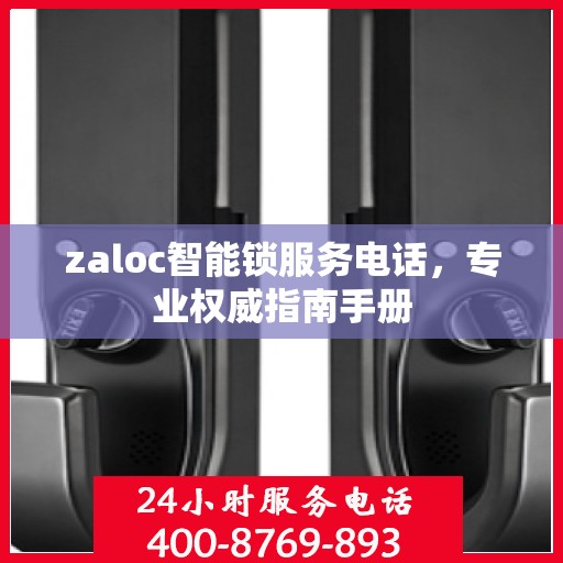 zaloc智能锁服务电话，专业权威指南手册