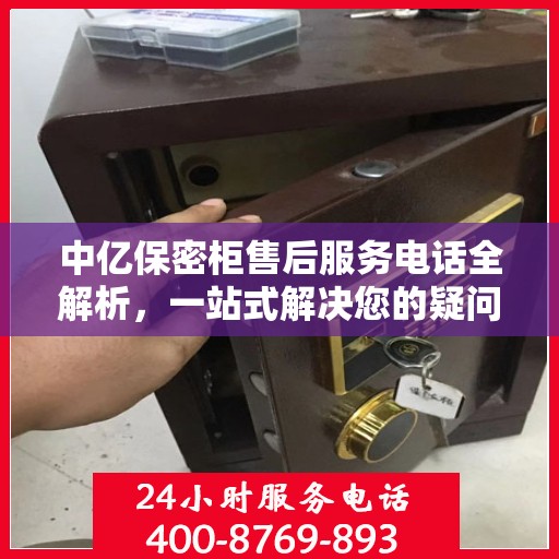 中亿保密柜售后服务电话全解析，一站式解决您的疑问和需求