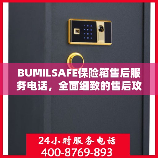 BUMILSAFE保险箱售后服务电话，全面细致的售后攻略