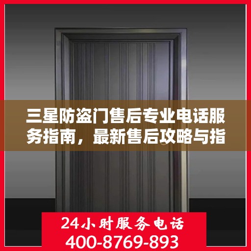 三星防盗门售后专业电话服务指南，最新售后攻略与指南