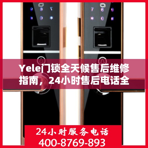 Yele门锁全天候售后维修指南，24小时售后电话全解析