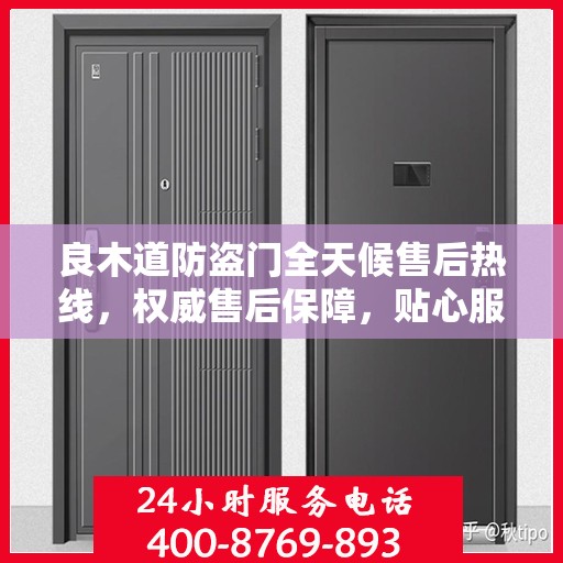 良木道防盗门全天候售后热线，权威售后保障，贴心服务不打烊