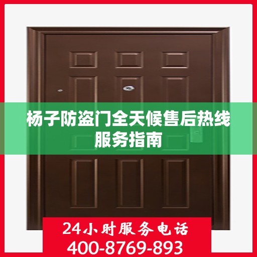 杨子防盗门全天候售后热线服务指南