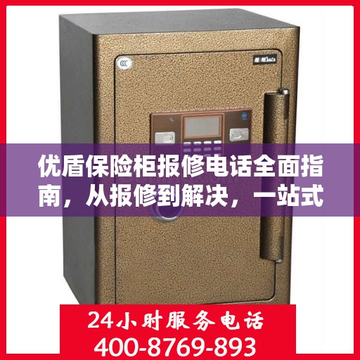 优盾保险柜报修电话全面指南，从报修到解决，一站式攻略！