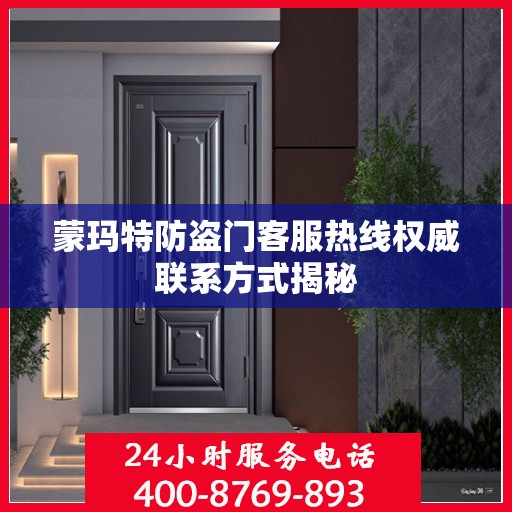 蒙玛特防盗门客服热线权威联系方式揭秘