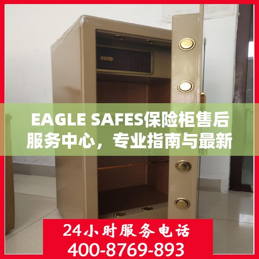 EAGLE SAFES保险柜售后服务中心，专业指南与最新售后攻略