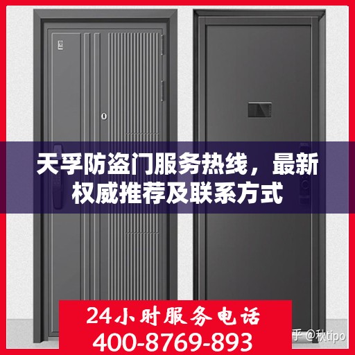 天孚防盗门服务热线，最新权威推荐及联系方式