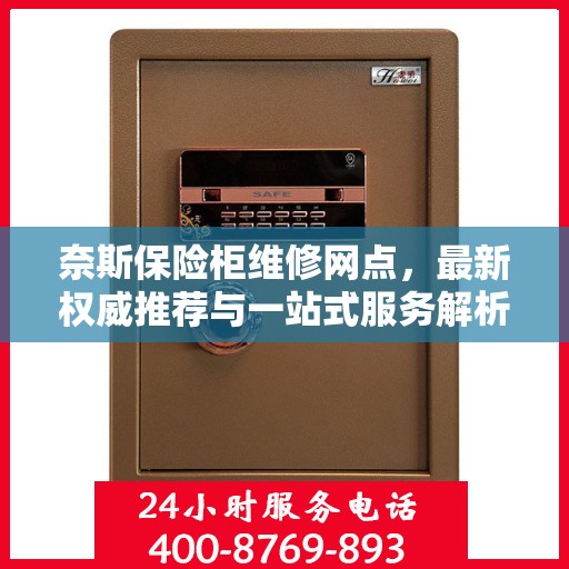 奈斯保险柜维修网点，最新权威推荐与一站式服务解析