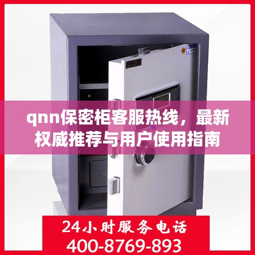 qnn保密柜客服热线，最新权威推荐与用户使用指南