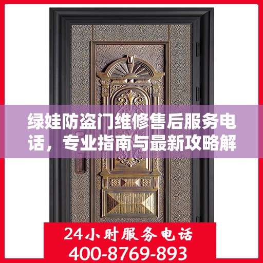 绿娃防盗门维修售后服务电话，专业指南与最新攻略解密
