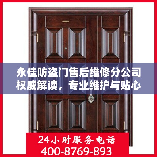 永佳防盗门售后维修分公司权威解读，专业维护与贴心服务