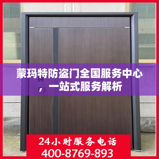 蒙玛特防盗门全国服务中心，一站式服务解析