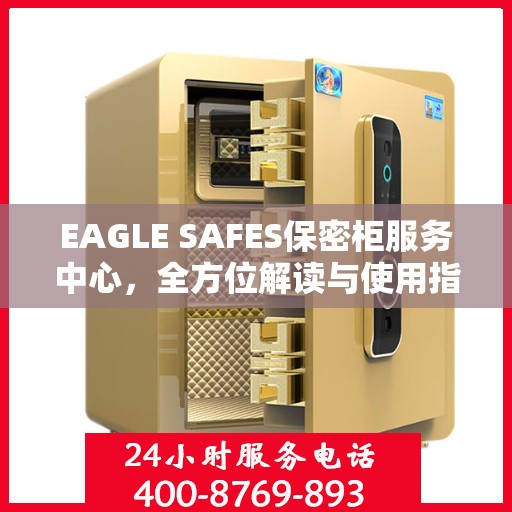 EAGLE SAFES保密柜服务中心，全方位解读与使用指南