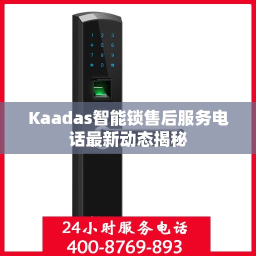 Kaadas智能锁售后服务电话最新动态揭秘
