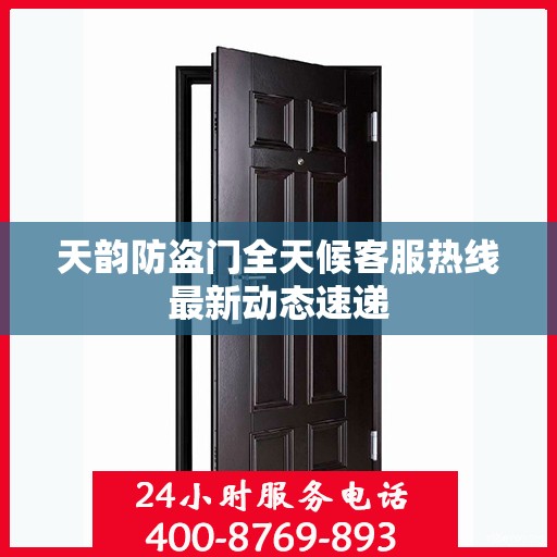 天韵防盗门全天候客服热线最新动态速递
