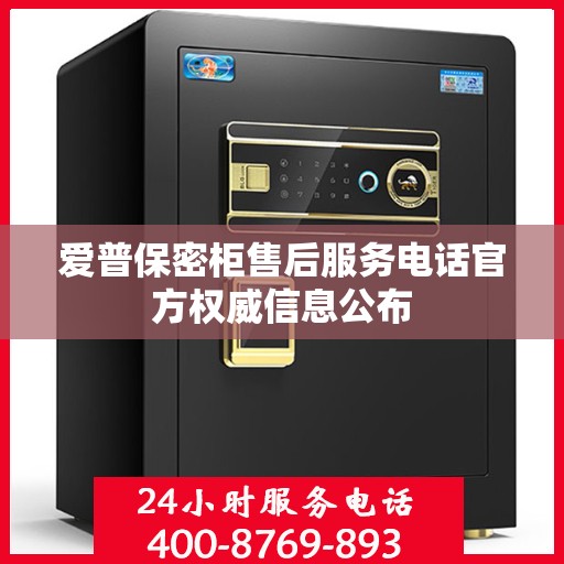 爱普保密柜售后服务电话官方权威信息公布