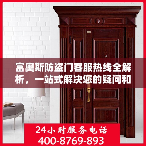 富奥斯防盗门客服热线全解析，一站式解决您的疑问和需求