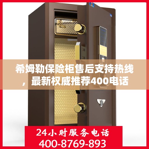 希姆勒保险柜售后支持热线，最新权威推荐400电话