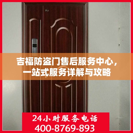吉福防盗门售后服务中心，一站式服务详解与攻略