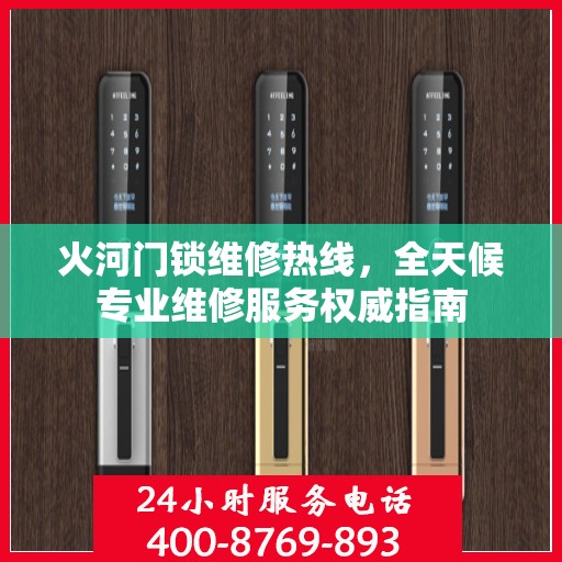 火河门锁维修热线，全天候专业维修服务权威指南