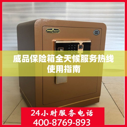 威品保险箱全天候服务热线使用指南