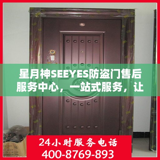 星月神SEEYES防盗门售后服务中心，一站式服务，让您无忧！