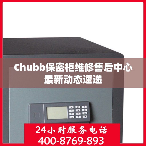 Chubb保密柜维修售后中心最新动态速递