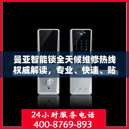 曼亚智能锁全天候维修热线权威解读，专业、快速、贴心服务！