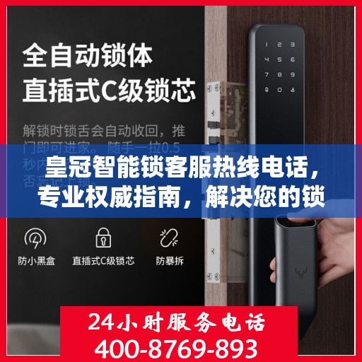 皇冠智能锁客服热线电话，专业权威指南，解决您的锁事疑难！