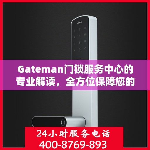 Gateman门锁服务中心的专业解读，全方位保障您的安全锁事无忧