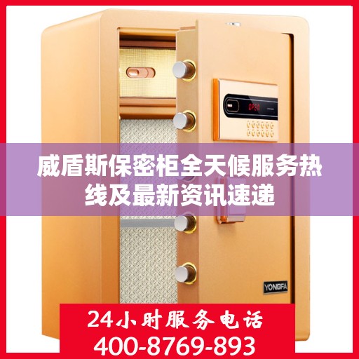 威盾斯保密柜全天候服务热线及最新资讯速递