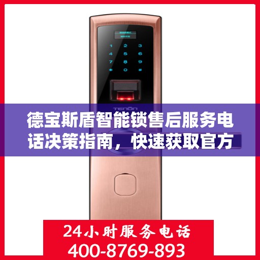 德宝斯盾智能锁售后服务电话决策指南，快速获取官方服务热线