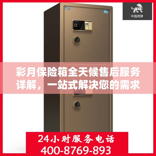 彩月保险箱全天候售后服务详解，一站式解决您的需求与问题