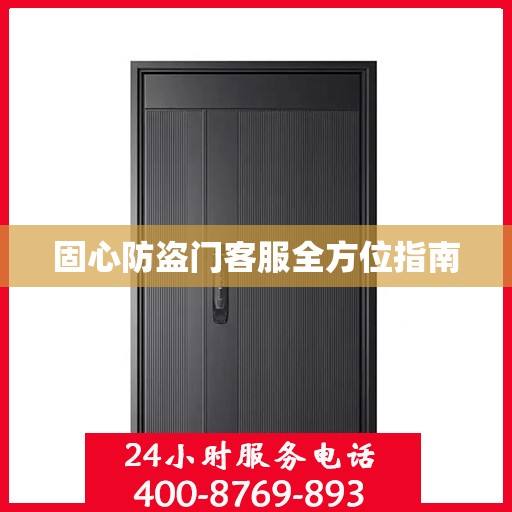 固心防盗门客服全方位指南