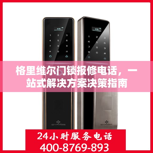 格里维尔门锁报修电话，一站式解决方案决策指南