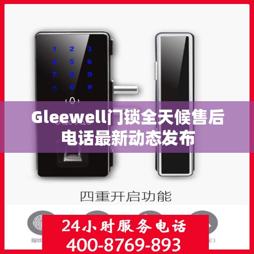Gleewell门锁全天候售后电话最新动态发布