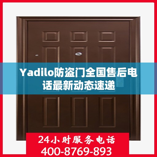 Yadilo防盗门全国售后电话最新动态速递