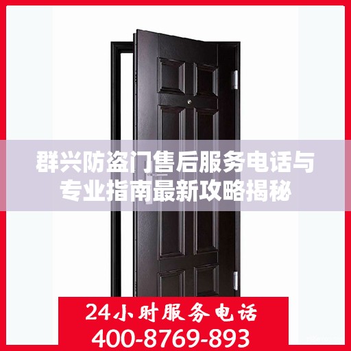 群兴防盗门售后服务电话与专业指南最新攻略揭秘