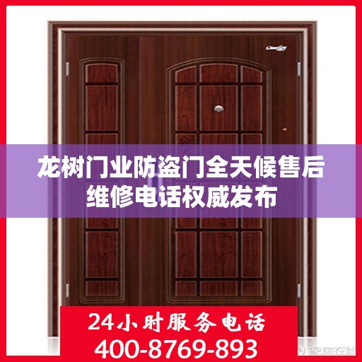 龙树门业防盗门全天候售后维修电话权威发布