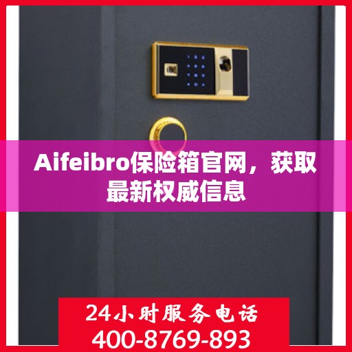 Aifeibro保险箱官网，获取最新权威信息