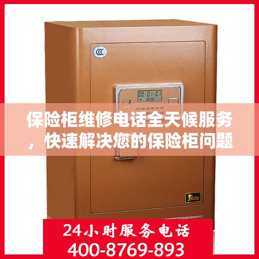 保险柜维修电话全天候服务，快速解决您的保险柜问题