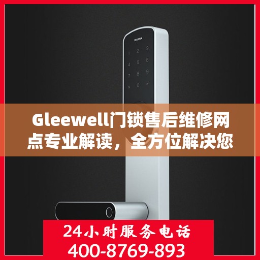 Gleewell门锁售后维修网点专业解读，全方位解决您的门锁问题