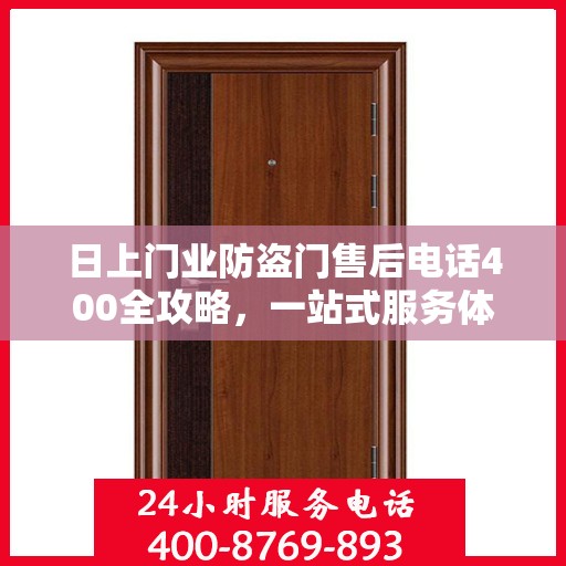 日上门业防盗门售后电话400全攻略，一站式服务体验详解