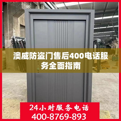 澳威防盗门售后400电话服务全面指南