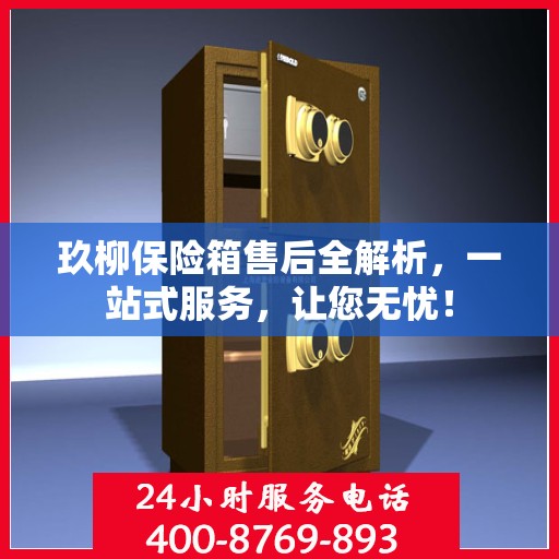 玖柳保险箱售后全解析，一站式服务，让您无忧！