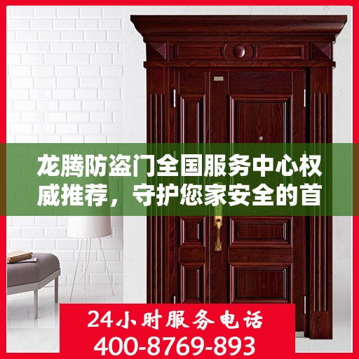 龙腾防盗门全国服务中心权威推荐，守护您家安全的首选！