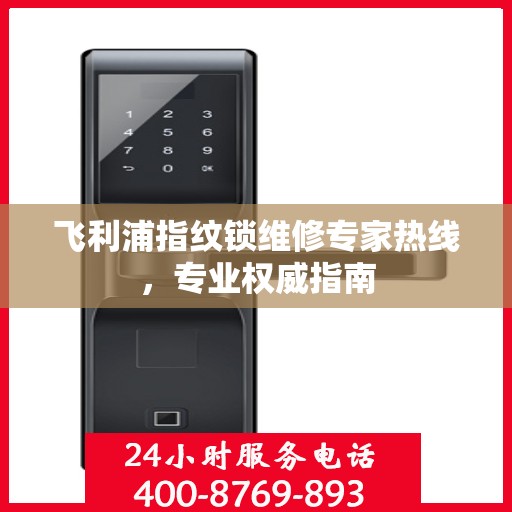 飞利浦指纹锁维修专家热线，专业权威指南