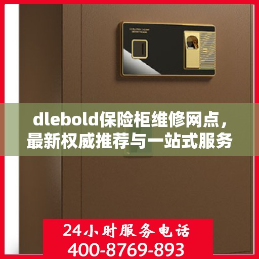 dlebold保险柜维修网点，最新权威推荐与一站式服务指南