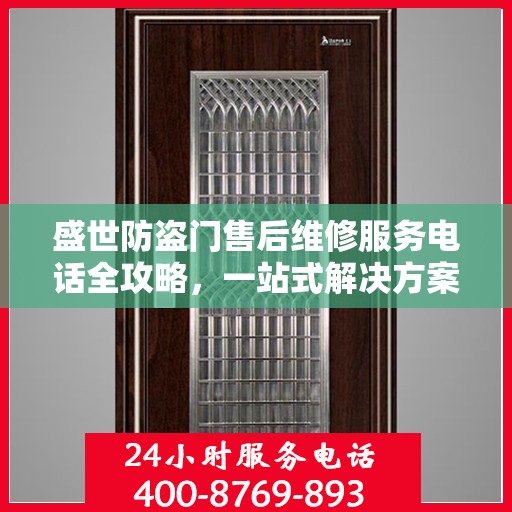 盛世防盗门售后维修服务电话全攻略，一站式解决方案与详细指南